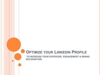 OPTIMIZE YOUR LINKEDIN PROFILE
TO INCREASE YOUR EXPOSURE, ENGAGEMENT & BRAND
RECOGNITION.
 