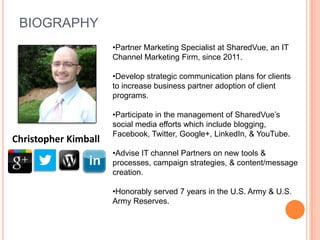 BIOGRAPHY
•Partner Marketing Specialist at SharedVue, an IT
Channel Marketing Firm, since 2011.
•Develop strategic communi...