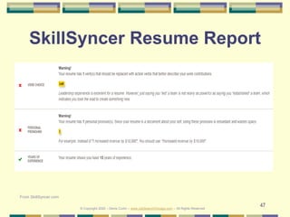 47
SkillSyncer Resume Report
From SkillSyncer.com
© Copyright 2020 – Denis Curtin – www.JobSearchChicago.com – All Rights Reserved
 
