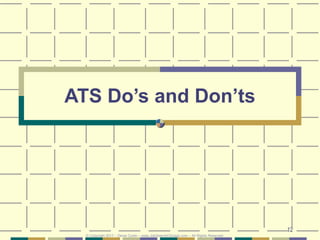 12
ATS Do’s and Don’ts
© Copyright 2017 – Denis Curtin – www.JobSearchChicago.com – All Rights Reserved
 