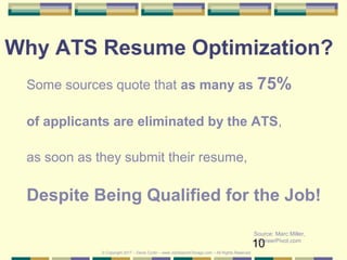 10
Why ATS Resume Optimization?
Some sources quote that as many as 75%
of applicants are eliminated by the ATS,
as soon as...