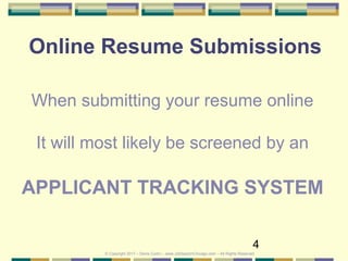 4
Online Resume Submissions
When submitting your resume online
It will most likely be screened by an
APPLICANT TRACKING SY...