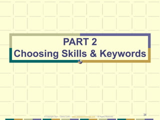 34
PART 2
Choosing Skills & Keywords
© Copyright 2021 – Denis Curtin – www.JobSearchChicago.com – All Rights Reserved
 