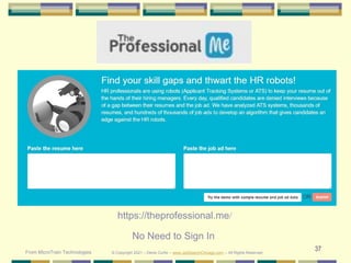 37
https://theprofessional.me/
From MicroTrain Technologies
No Need to Sign In
© Copyright 2021 – Denis Curtin – www.JobSearchChicago.com – All Rights Reserved
 