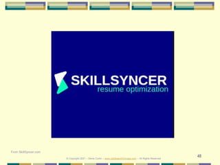 48
From SkillSyncer.com
© Copyright 2021 – Denis Curtin – www.JobSearchChicago.com – All Rights Reserved
 
