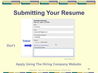 82
Submitting Your Resume
© Copyright 2021 – Denis Curtin – www.JobSearchChicago.com – All Rights Reserved
Don’t
Apply Using The Hiring Company Website
www.indeed.com
 