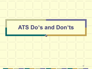 10
ATS Do’s and Don’ts
 
