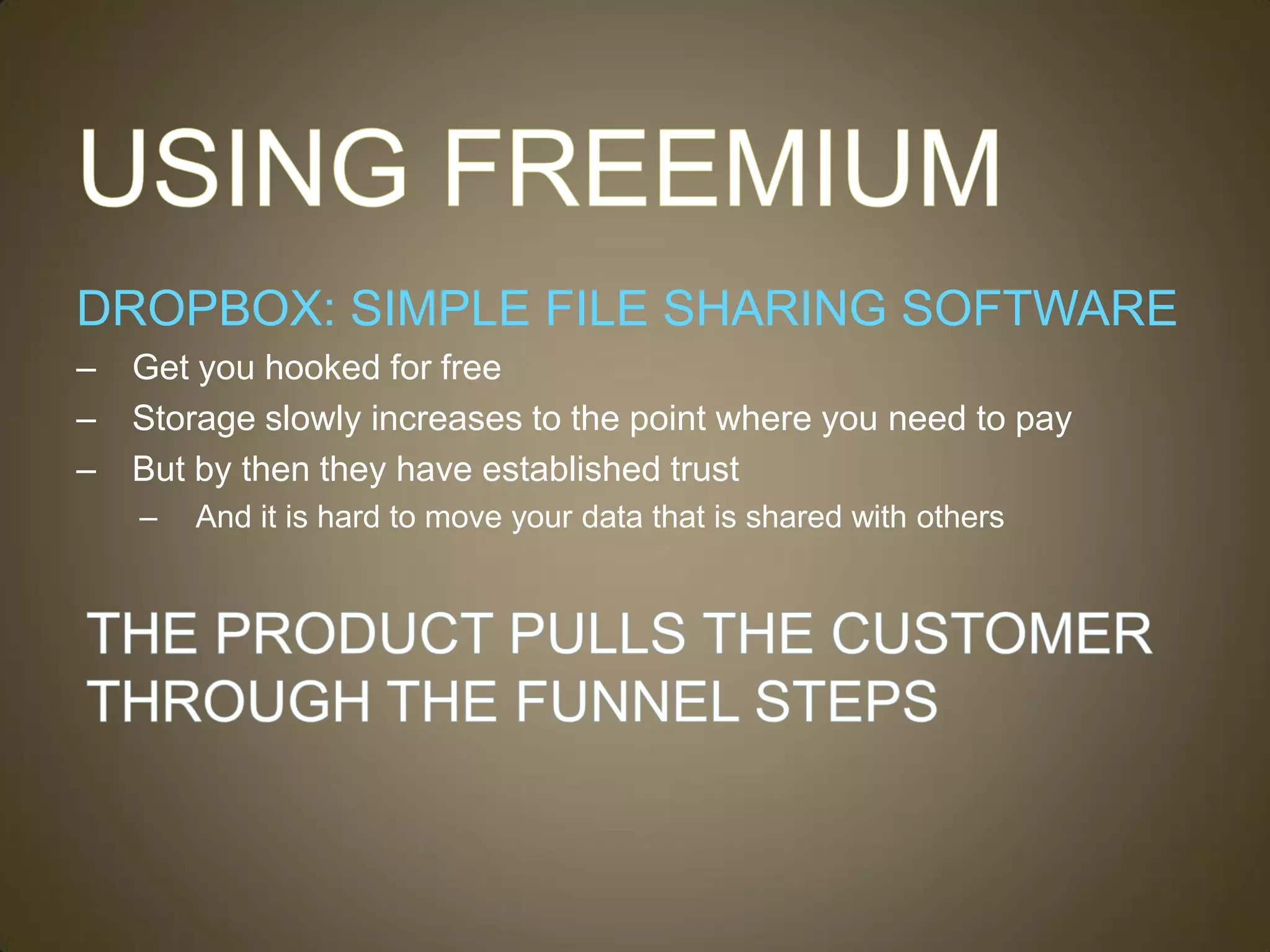 DROPBOX: SIMPLE FILE SHARING SOFTWARE
–   Get you hooked for free
–   Storage slowly increases to the point where you need to pay
–   But by then they have established trust
    –   And it is hard to move your data that is shared with others
 