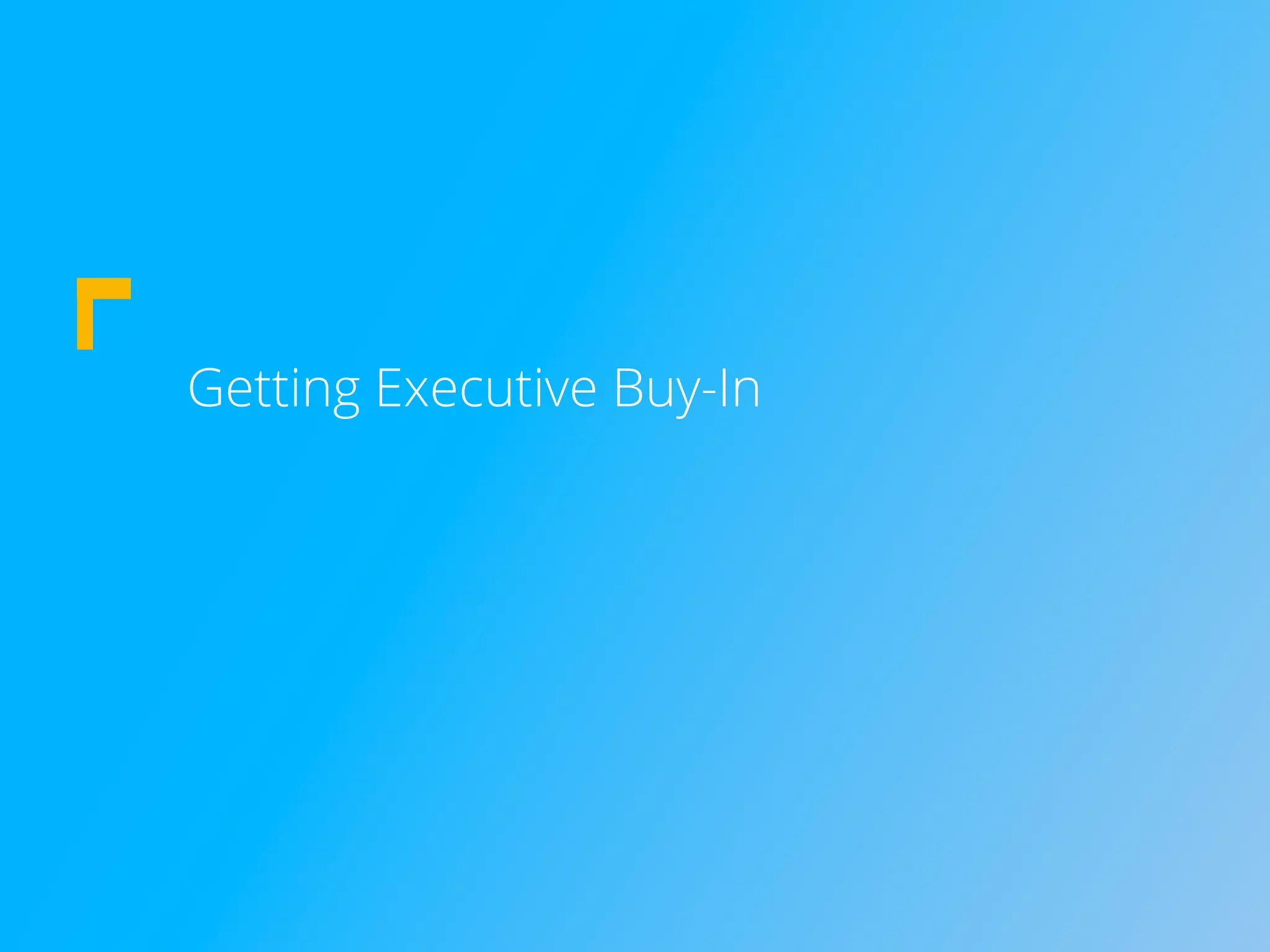 Getting Executive Buy-In
 