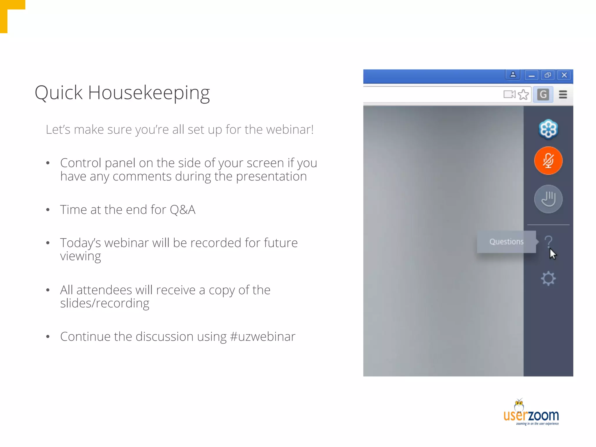 Quick Housekeeping
•  Control panel on the side of your screen if you
have any comments during the presentation
•  Time at the end for Q&A
•  Today’s webinar will be recorded for future
viewing
•  All attendees will receive a copy of the
slides/recording
•  Continue the discussion using #uzwebinar
Let’s make sure you’re all set up for the webinar!
 