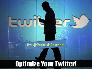 Optimize Your Twitter!
By: @PraktisisSosmed
 