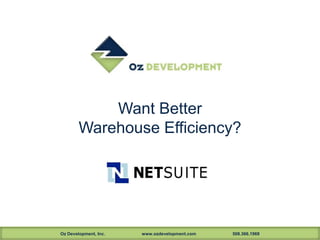 Want Better
        Warehouse Efficiency?




Oz Development, Inc.   www.ozdevelopment.com   508.366.1969
 
