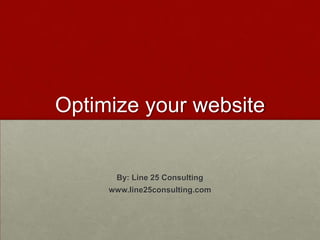 Optimize your
website

By: Line 25 Consulting
www.line25consulting.com

 