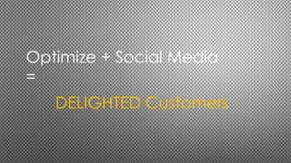 Optimize + Social Media
=
DELIGHTED Customers

 