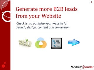 1


Generate more B2B leads
from your Website
Checklist to optimize your website for
search, design, content and conversion
 