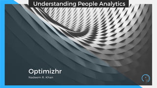 Optimizhr
Nadeem R. Khan
Understanding People Analytics
 