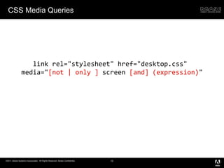 CSS Media Queries link rel="stylesheet" href="desktop.css"  media=" [not | only ]  screen  [and] (expression) " 