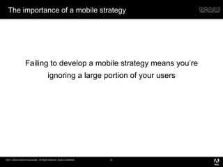 The importance of a mobile strategy Failing to develop a mobile strategy means you’re ignoring a large portion of your users 