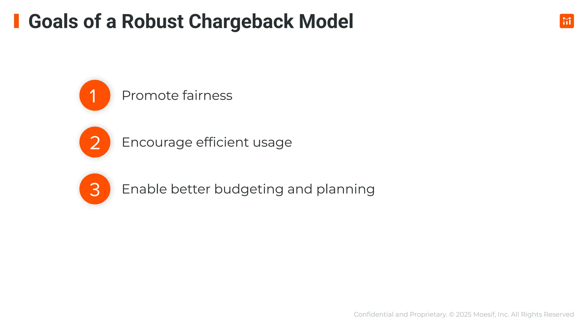 Conﬁdential and Proprietary. © 2025 Moesif, Inc. All Rights Reserved
Promote fairness
Encourage efﬁcient usage
Enable better budgeting and planning
1
3
2
Goals of a Robust Chargeback Model
 