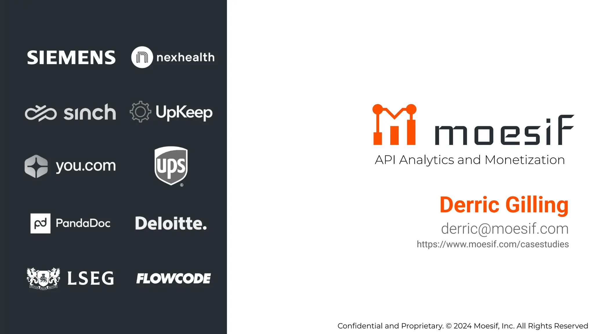 Conﬁdential and Proprietary. © 2024 Moesif, Inc. All Rights Reserved
API Analytics and Monetization
Derric Gilling
derric@moesif.com
https://www.moesif.com/casestudies
 