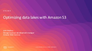 © 2019, Amazon Web Services, Inc. or its affiliates. All rights reserved.S U M M I T
Optimizing data lakes with Amazon S3
John Mallory
Storage business development manager
Amazon Web Services
S T G 3 0 3
 