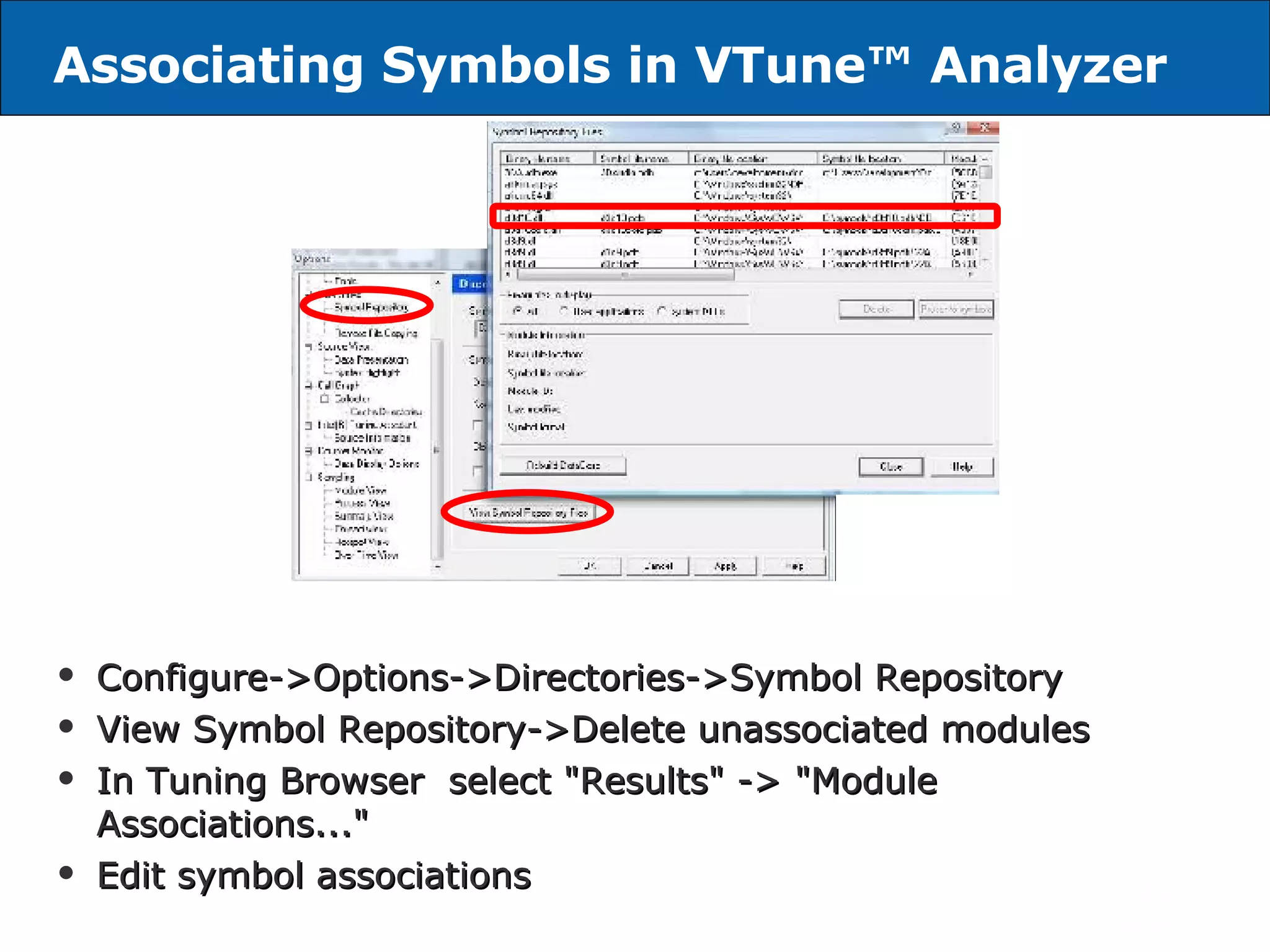 Associating Symbols in VTune ™ Analyzer Configure->Options->Directories->Symbol Repository View Symbol Repository->Delete unassociated modules In Tuning Browser  select &quot;Results&quot; -> &quot;Module Associations...&quot;  Edit symbol associations 
