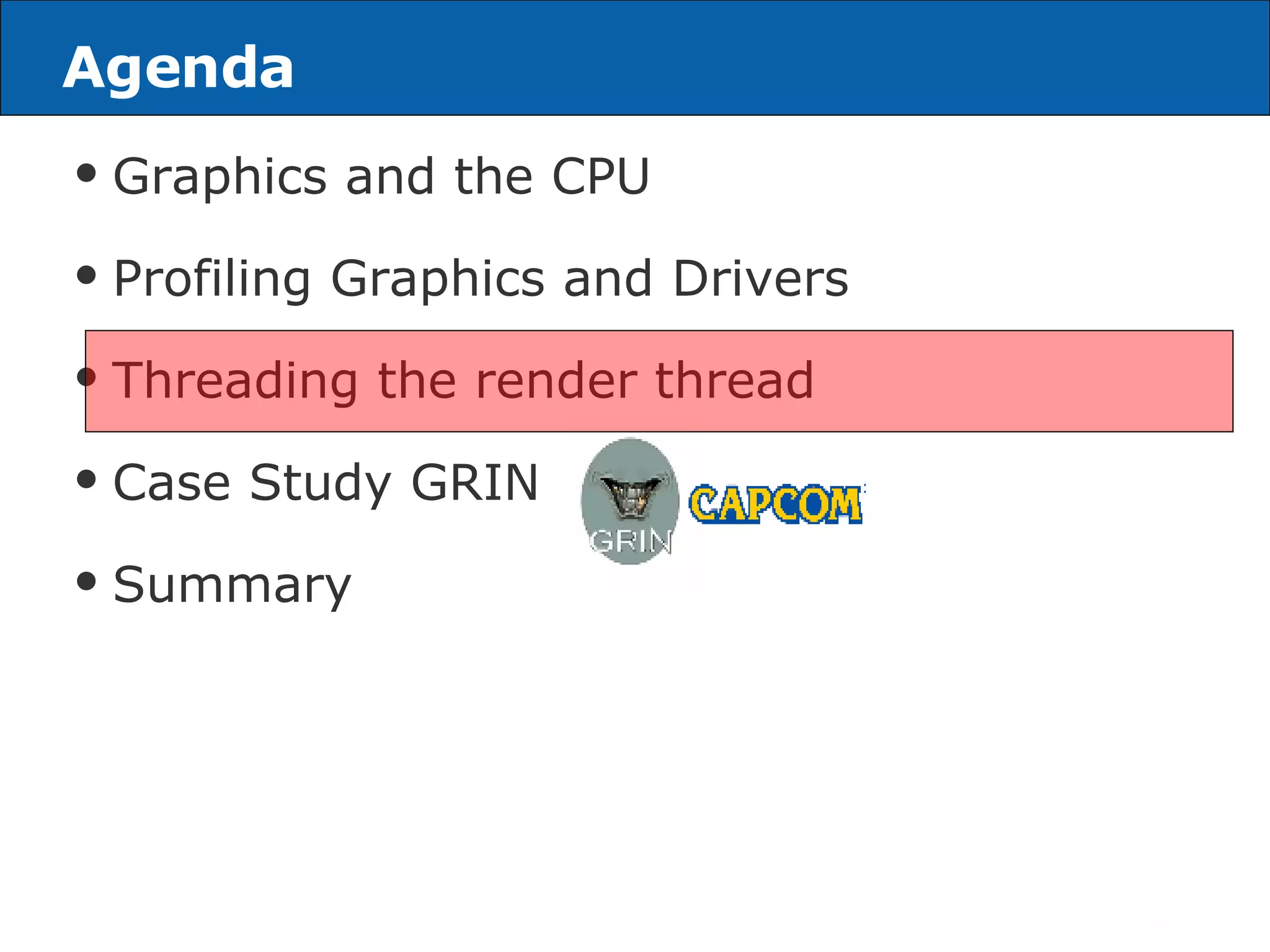 Agenda Graphics and the CPU Profiling Graphics and Drivers Threading the render thread Case Study GRIN Summary 