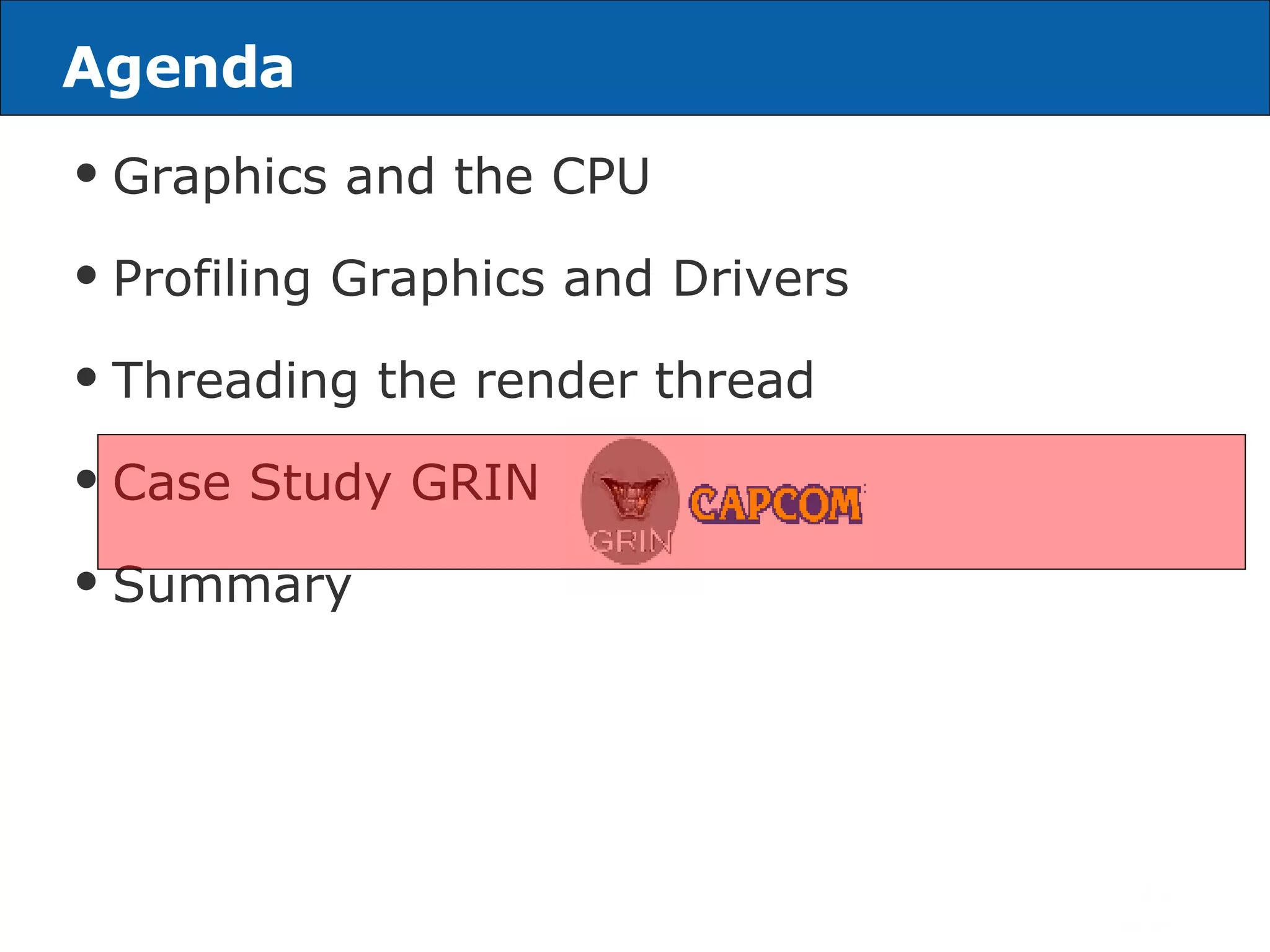 Agenda Graphics and the CPU Profiling Graphics and Drivers Threading the render thread Case Study GRIN Summary *Other names and brands may be claimed as the property of others 