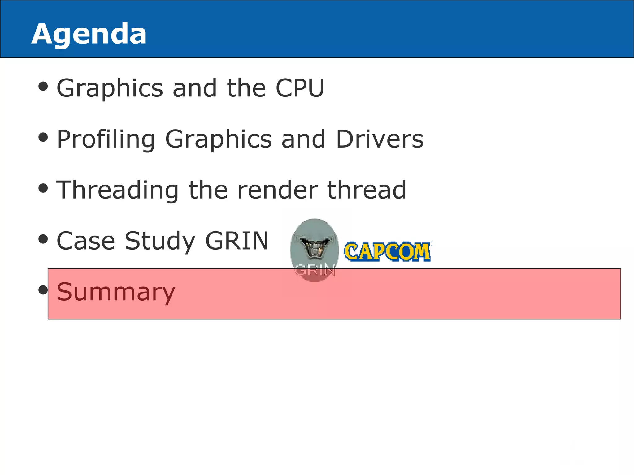 Agenda Graphics and the CPU Profiling Graphics and Drivers Threading the render thread Case Study GRIN Summary *Other names and brands may be claimed as the property of others 