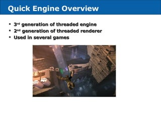 Quick Engine Overview 3 rd  generation of threaded engine 2 nd  generation of threaded renderer Used in several games 