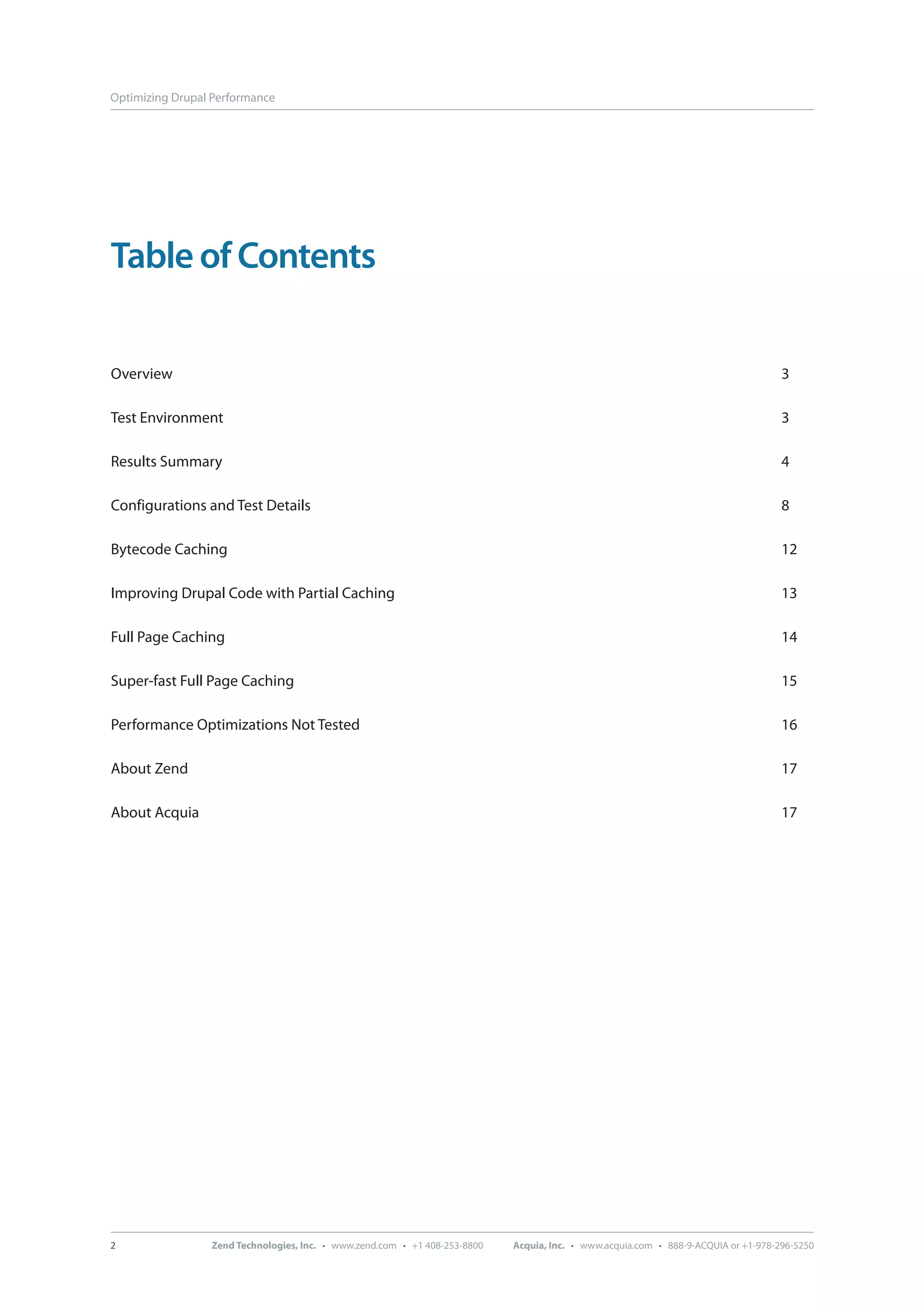 Optimizing Drupal Performance Table of Contents Overview 3 Test Environment 3 Results Summary 4 Configurations and Test Details 8 Bytecode Caching 12 Improving Drupal Code with Partial Caching 13 Full Page Caching 14 Super-fast Full Page Caching 15 Performance Optimizations Not Tested 16 About Zend 17 About Acquia 17 2 Zend Technologies, Inc. · www.zend.com · +1 408-253-8800 Acquia, Inc. · www.acquia.com · 888-9-ACQUIA or +1-978-296-5250 