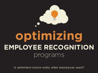 optimizing
EMPLOYEE RECOGNITION
programs
Is unlimited choice really what employees want?
 