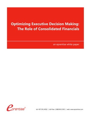tel: 407.591.4950 | toll-free: 1.888.943.5363 | web: www.eprentise.com
Optimizing Executive Decision Making:
The Role of Consolidated Financials
an eprentise white paper
 