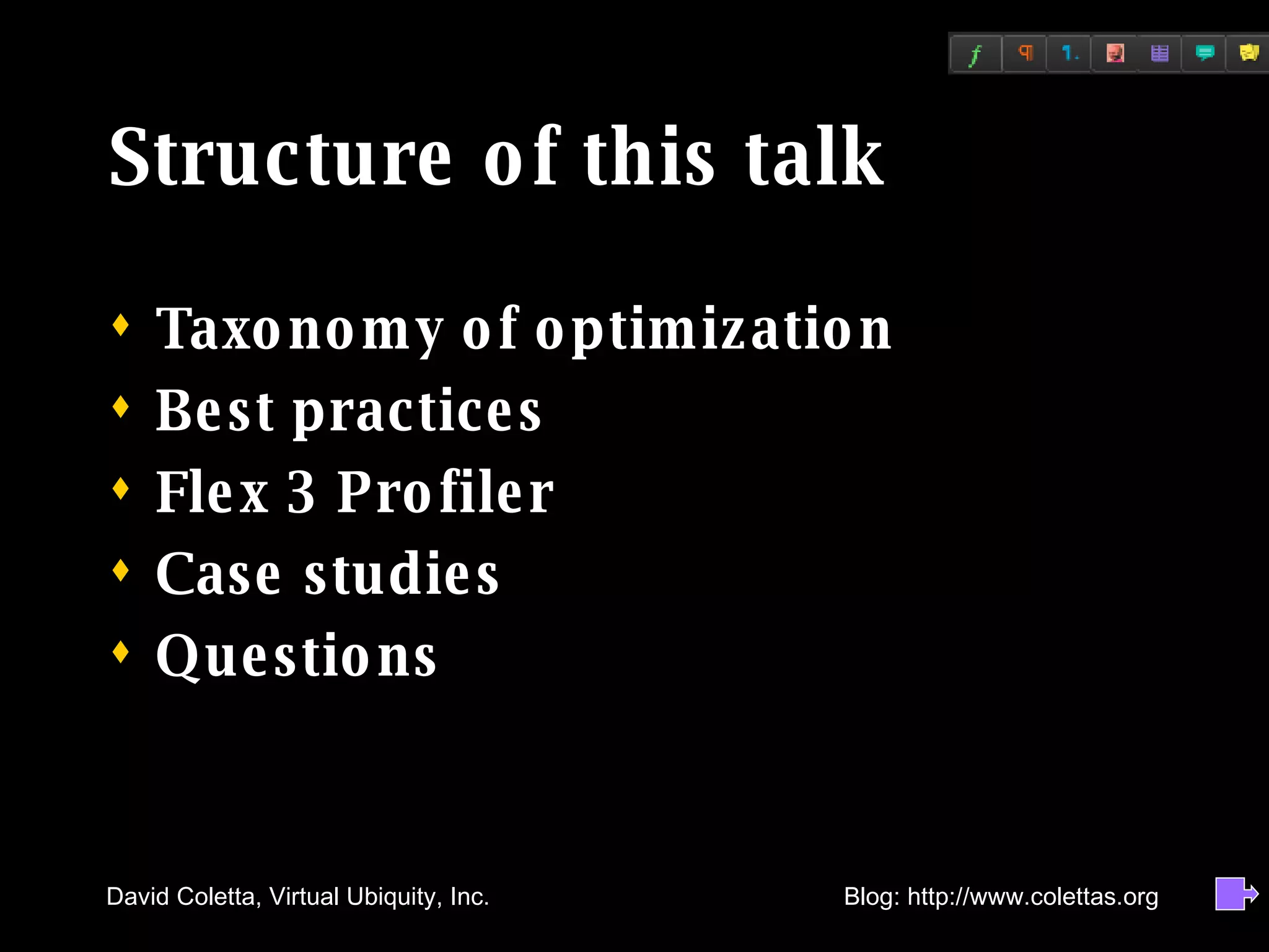Structure of this talk Taxonomy of optimization Best practices Flex 3 Profiler Case studies Questions 
