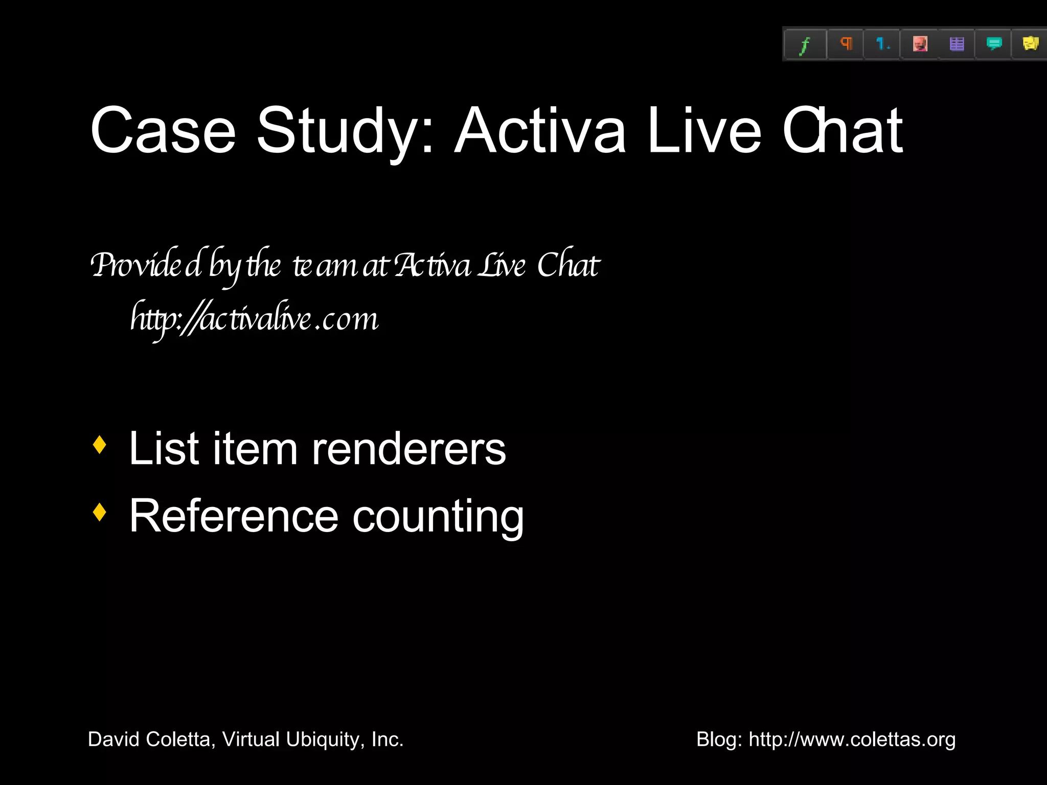 Case Study: Activa Live Chat Provided by the team at Activa Live Chat http://activalive.com   List item renderers Reference counting 