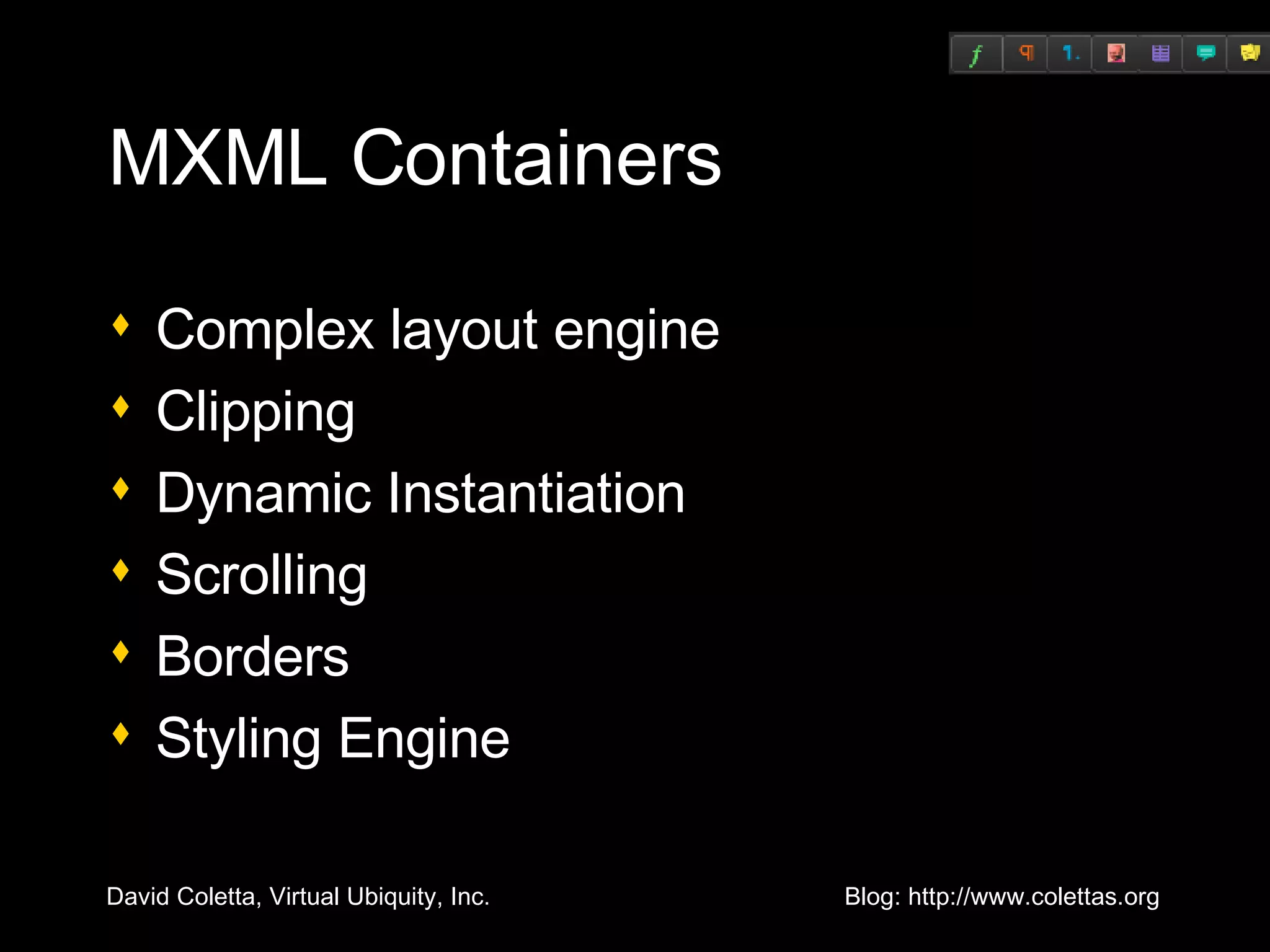 MXML Containers Complex layout engine Clipping Dynamic Instantiation Scrolling Borders Styling Engine 