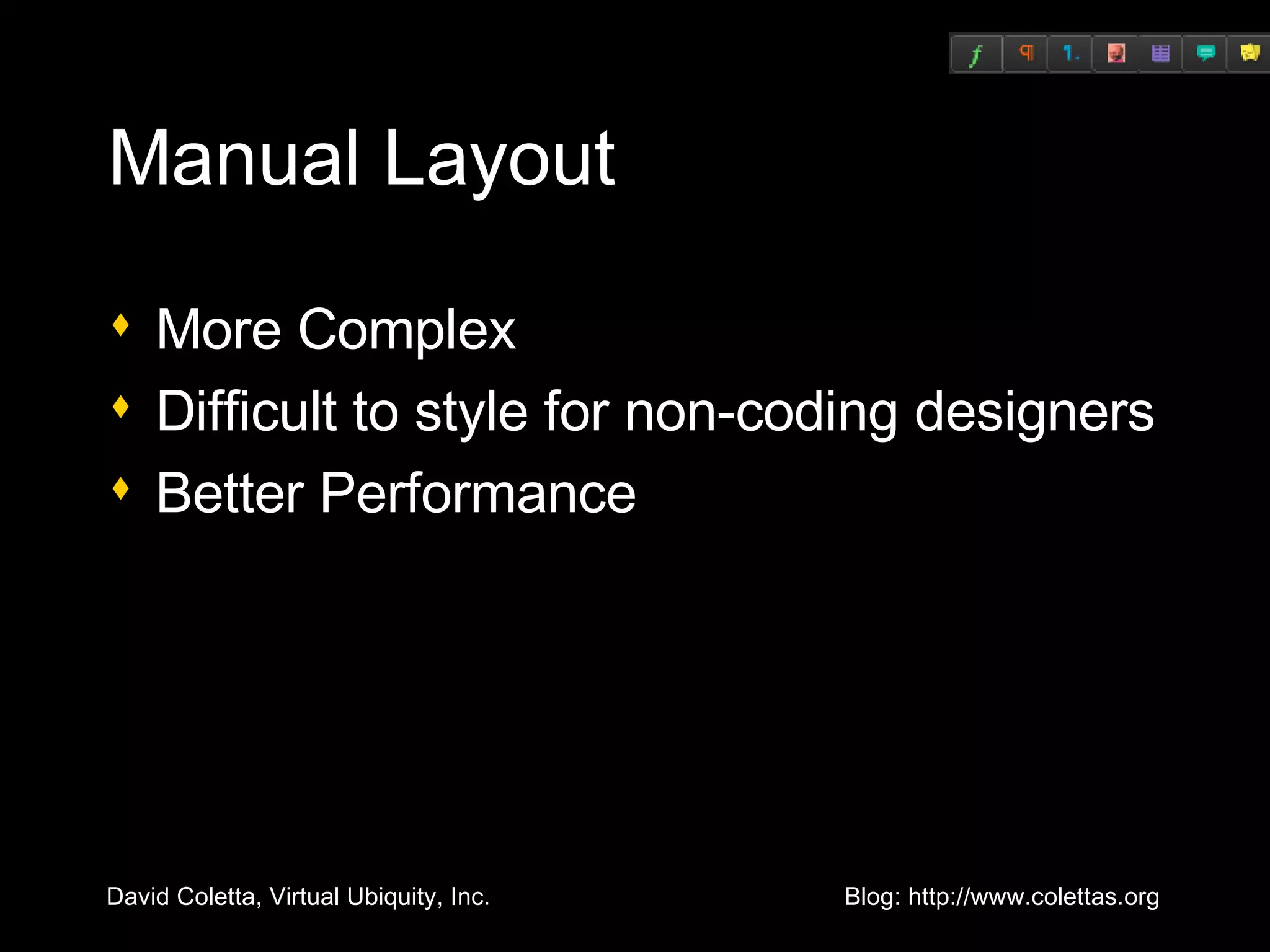 Manual Layout More Complex Difficult to style for non-coding designers Better Performance 