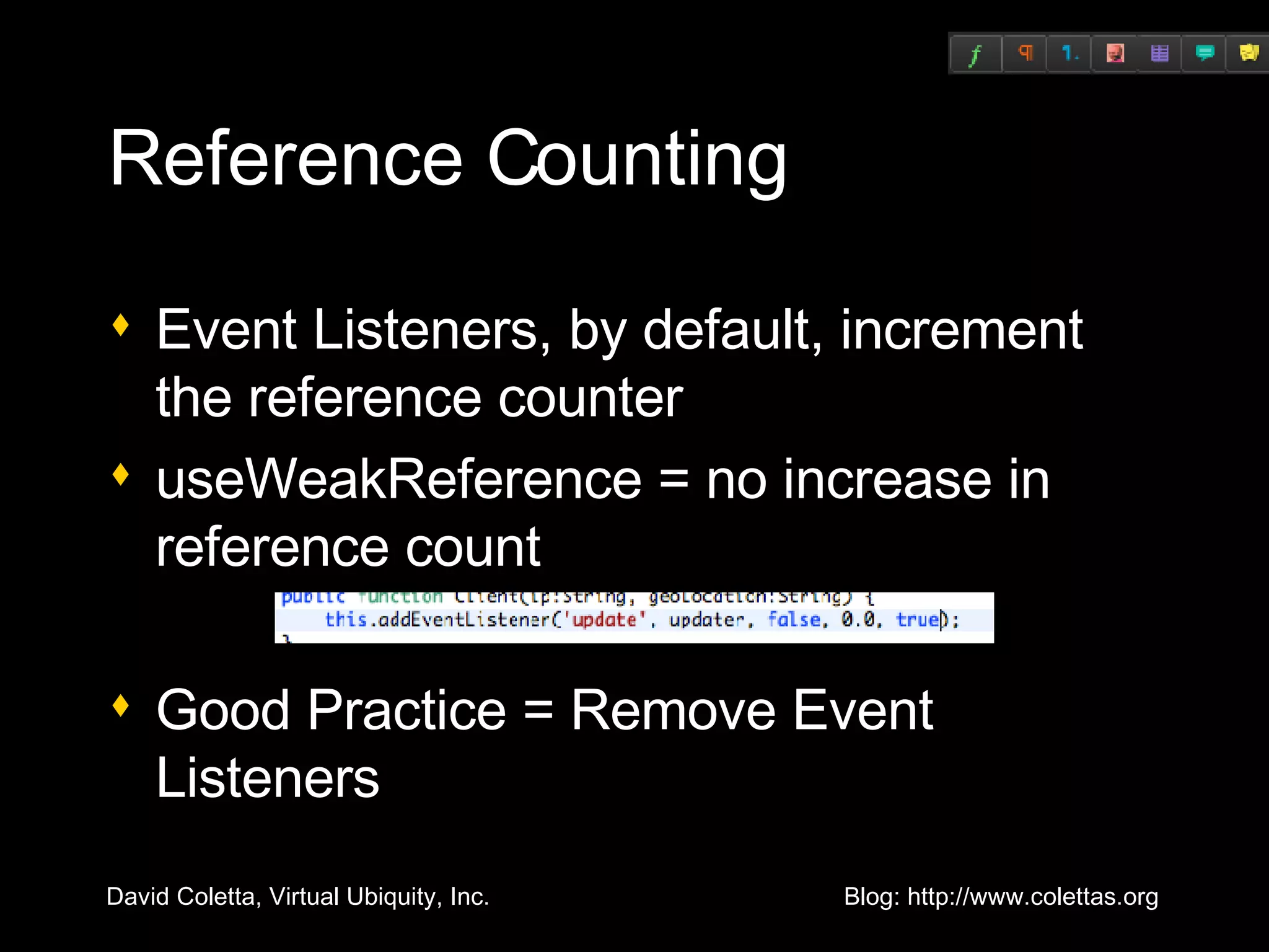 Reference Counting Event Listeners, by default, increment the reference counter useWeakReference = no increase in reference count Good Practice = Remove Event Listeners 