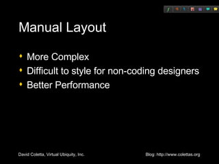 Manual Layout More Complex Difficult to style for non-coding designers Better Performance 
