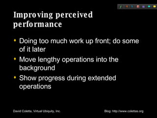 Improving perceived performance Doing too much work up front; do some of it later Move lengthy operations into the background Show progress during extended operations 