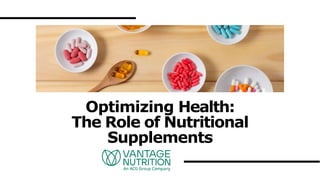Optimizing Health:
The Role of Nutritional
Supplements
 