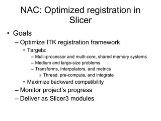 NAC: Optimized registration in Slicer ,[object Object],[object Object],[object Object],[object Object],[object Object],[object Object],[object Object],[object Object],[object Object],[object Object]