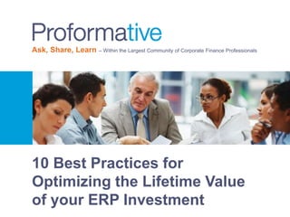 Ask, Share, Learn – Within the Largest Community of Corporate Finance Professionals 
10 Best Practices for 
Optimizing the Lifetime Value 
of your ERP Investment 
 