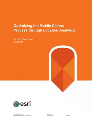 Optimizing the Mobile Claims
Process through Location Analytics
An Esri®
White Paper
April 2014
 