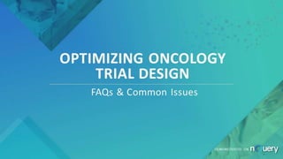 OPTIMIZING ONCOLOGY
TRIAL DESIGN
FAQs & Common Issues
DEMONSTRATED ON
 