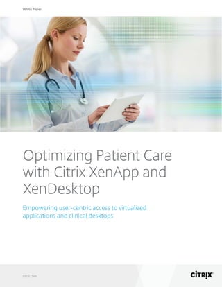 White Paper
citrix.com
Optimizing Patient Care
with Citrix XenApp and
XenDesktop
Empowering user-centric access to virtualized
applications and clinical desktops
 