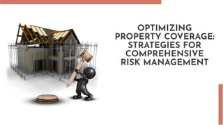 OPTIMIZING
PROPERTY COVERAGE:
STRATEGIES FOR
COMPREHENSIVE
RISK MANAGEMENT
 