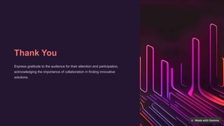 Thank You
Express gratitude to the audience for their attention and participation,
acknowledging the importance of collaboration in finding innovative
solutions.
 