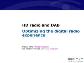 HD radio and DAB Optimizing the digital radio experience Nicolas Hans,  [email_address]   For more information, visit  www.dalet.com   