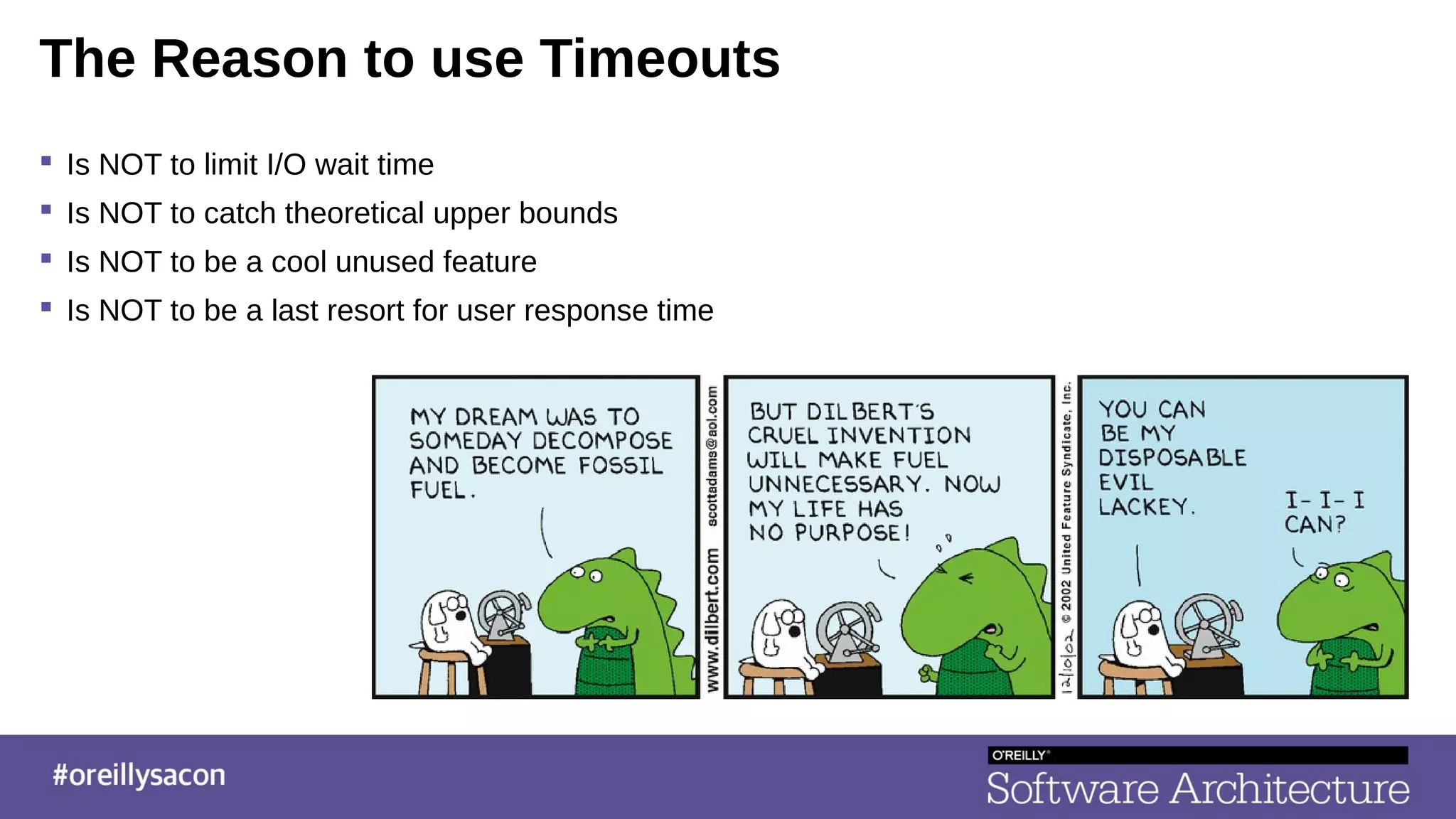The Reason to use Timeouts
 Is NOT to limit I/O wait time
 Is NOT to catch theoretical upper bounds
 Is NOT to be a cool unused feature
 Is NOT to be a last resort for user response time
 